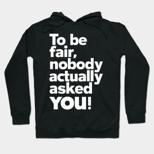 To be fair, nobody actually asked you Hoodie